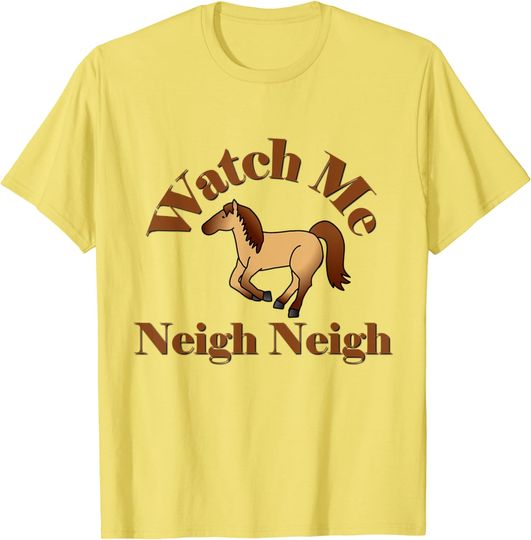 Watch Me Neigh Neigh Horse Lovers Graphic T-Shirt