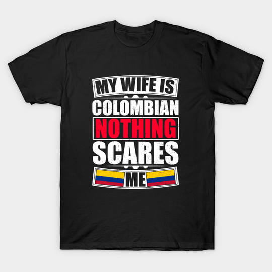 My Wife Is Colombian Nothing Scares Me - My Wife Is Colombian Nothing Scares Me - T-Shirt