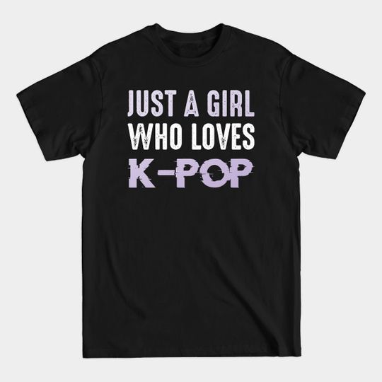 Just A Girl Who Loves K-Pop Seoul Hallyu Funny - K Pop - T-Shirt