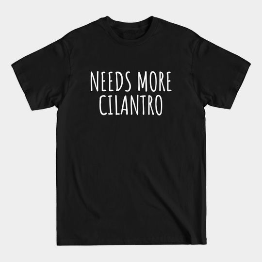 Needs more cilantro - Cilantro - T-Shirt
