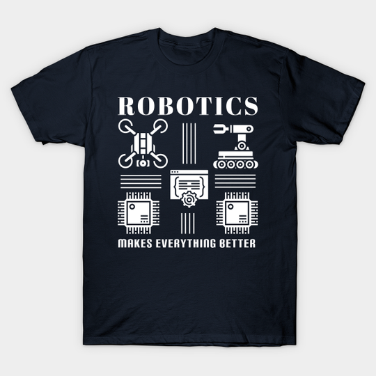 Robotics Makes Everything Better - Robotics Engineering - T-Shirt