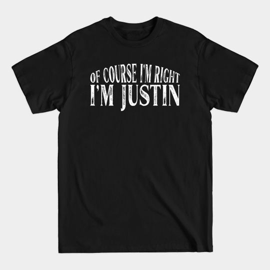 Of Course I'm Right I'm Justin Personalized Named graphic - Justin - T-Shirt