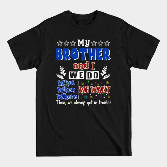 My Brother And I Do What We Want When We Want - Brother - T-Shirt