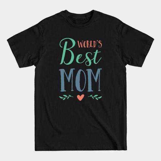 World's Best Mom - Mother's Day Gift - Happy Mothers Day - T-Shirt