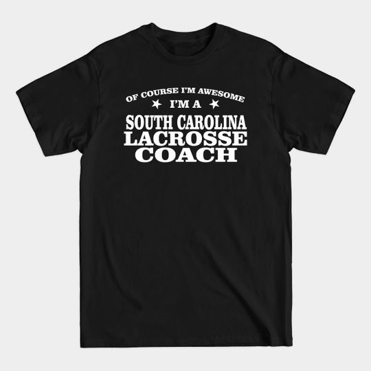 Of Course I'm A South Carolina Lacrosse Coach - Lacrosse Gift - T-Shirt