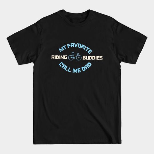 My Favorite Riding Buddies Call Me Dad Fathers Day for Daddy Husband Papa Dad - My Favorite Riding Buddies Call Me Dad - T-Shirt