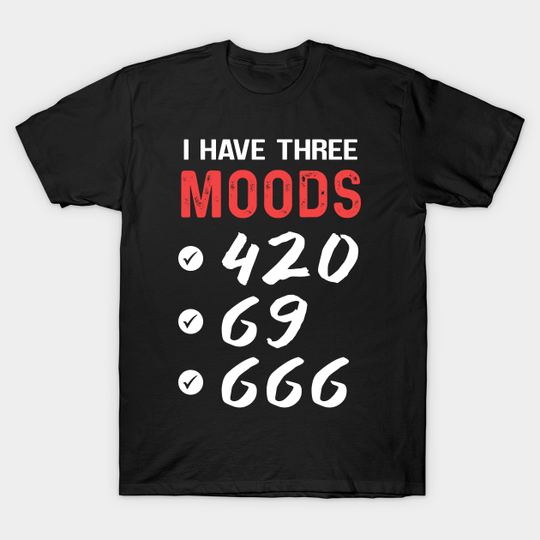 I Have three Moods - Moods - T-Shirt