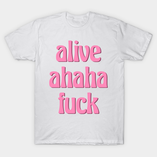 alive ahaha fuck aka the better live love laugh (groovy pink font) - Tiktok Meme - T-Shirt