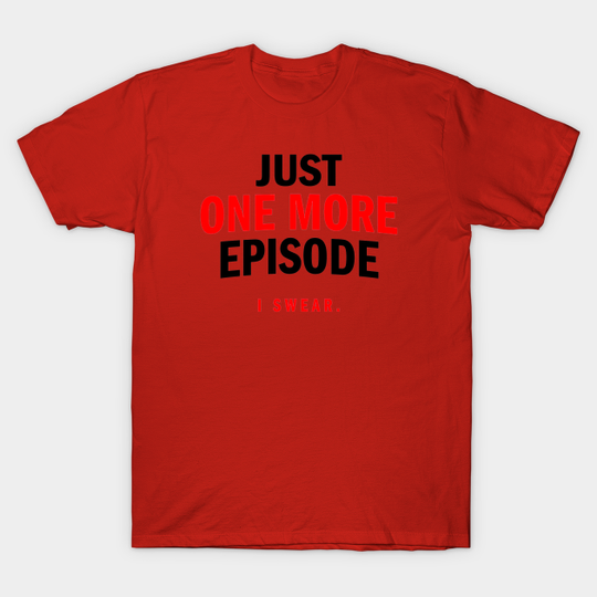 Just One More Episode - Just One More Episode - T-Shirt