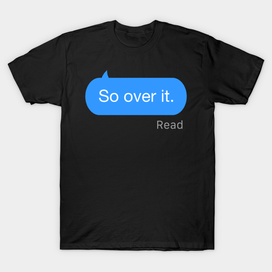 So Over It Text - Over It - T-Shirt