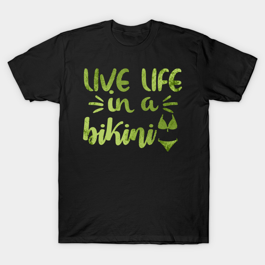 Live Life in a Bikini! - Bikini - T-Shirt
