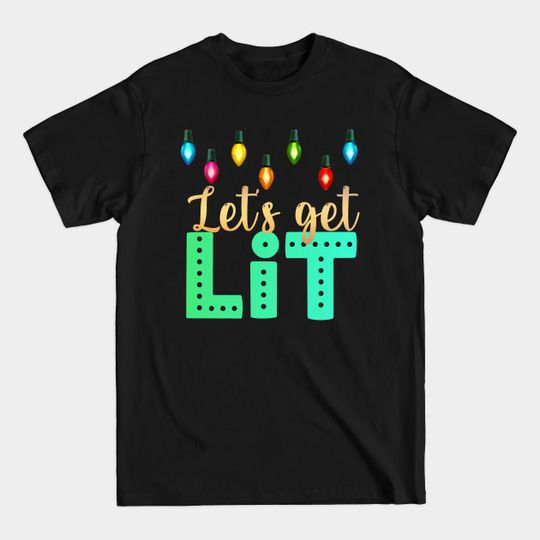 Let's get lit | Christmas - Lets Get Lit - T-Shirt