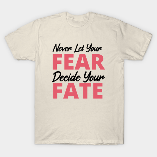 Never Let Your Fear Decide Your Fate - Never Let Your Fear Decide Your Fate - T-Shirt