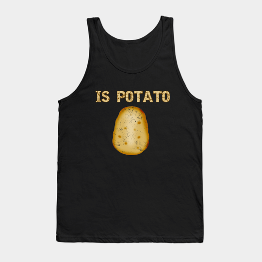 FUNNY POTATO IS POTATO - Is Potato - Tank Top