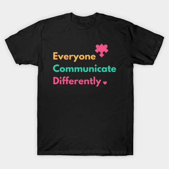 Everyone Communicate Differently Autism Special Ed Teacher - Everyone Communicate Differently Autism - T-Shirt