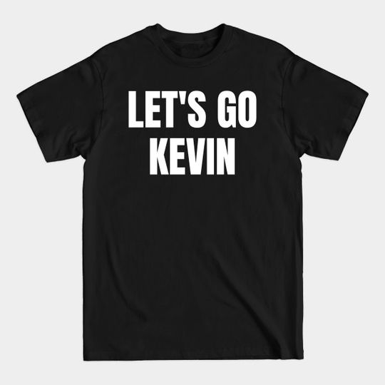 Let's Go Kevin Unique Guy Name Shirts My Name Is Kevin - Kevin - T-Shirt