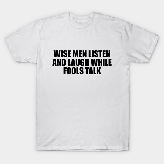 Wise men listen and laugh while fools talk - Wise Men - T-Shirt