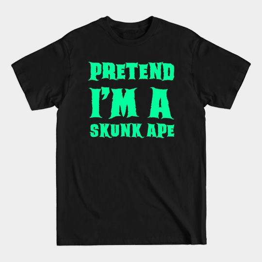 Pretend I'm a Skunk Ape - Lazy Costume - Lazy Halloween Costumes - T-Shirt
