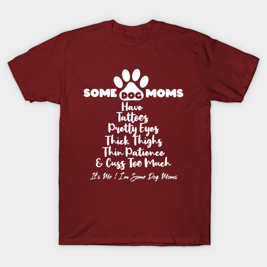 Some Dog Moms Have Tattoos Thick Thighs Thin Patience - Cuss Too Much - T-Shirt