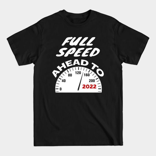 Full Speed Ahead to 2022 - Speed - T-Shirt