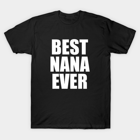 Best Nana Ever - Nana - T-Shirt