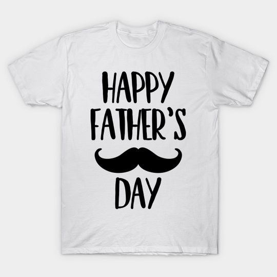 Happy Father's day Moustaches - Happy Fathers Day - T-Shirt