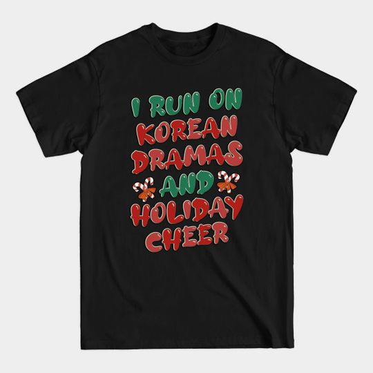 I Run On Korean Dramas And Holiday Cheer - Korean Dramas - T-Shirt
