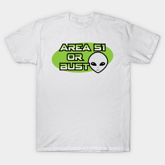 Area 51 or Bust Alien - Area 51 Alien - T-Shirt