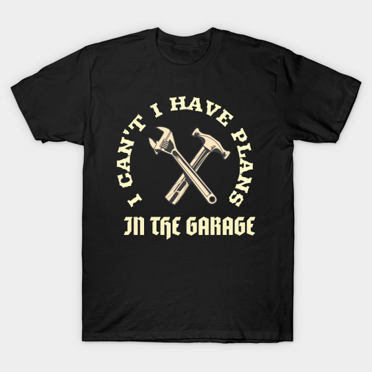 I Can't I Have Plans In The Garage Car Repair Mechanic - Garage - T-Shirt