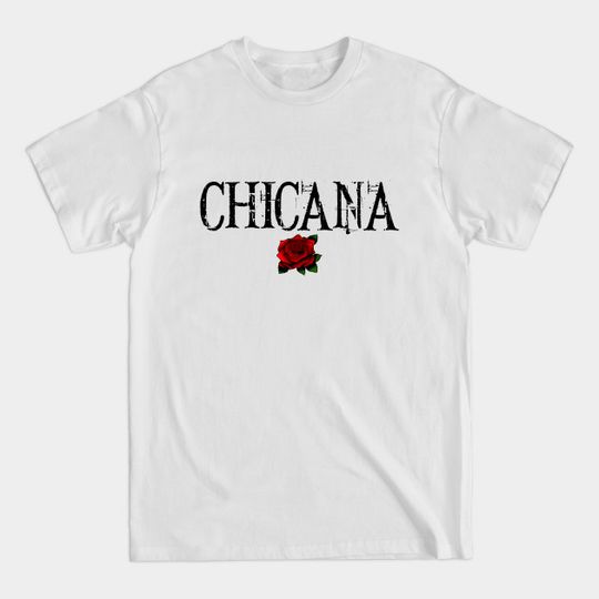 Chicana Gift Chicanas Rose Mexican Mexicana - Chicana - T-Shirt