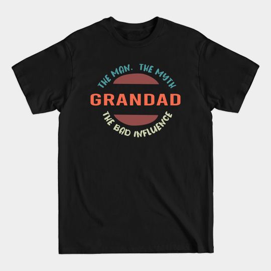 Grandad The Man The Myth The Bad Influence : Funny Grandfathers Joke Humor for Men - The Man Mythnanny Grandparent Day - T-Shirt