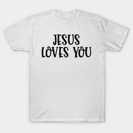 Jesus Loves You - Christian Quote - Jesus Loves You - T-Shirt
