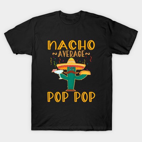nacho average pop pop - Nacho Average Pop Pop - T-Shirt