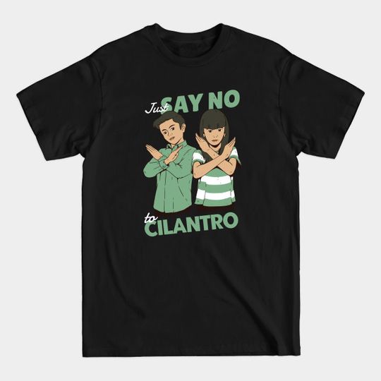 Just Say No to Cilantro - Cilantro Sucks - T-Shirt