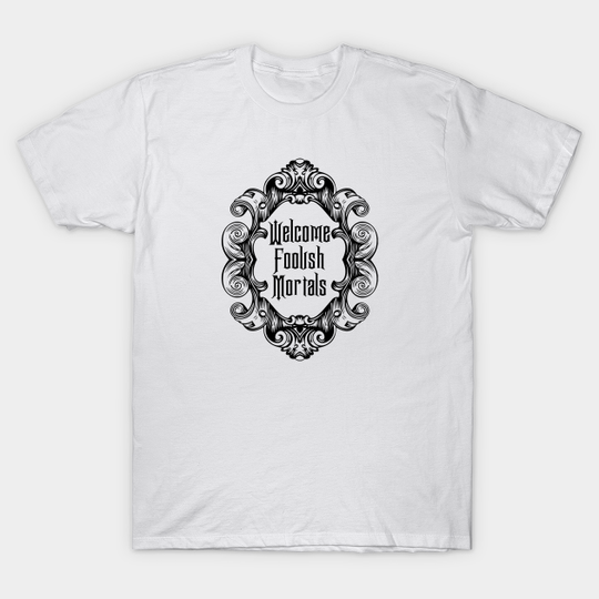 Welcome Foolish Mortals (Monochrome) - Haunted Mansion - T-Shirt