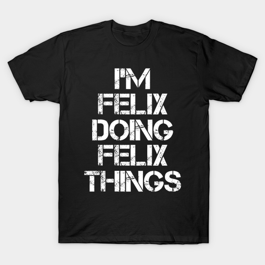 Felix Name T Shirt - Felix Doing Felix Things - Felix - T-Shirt