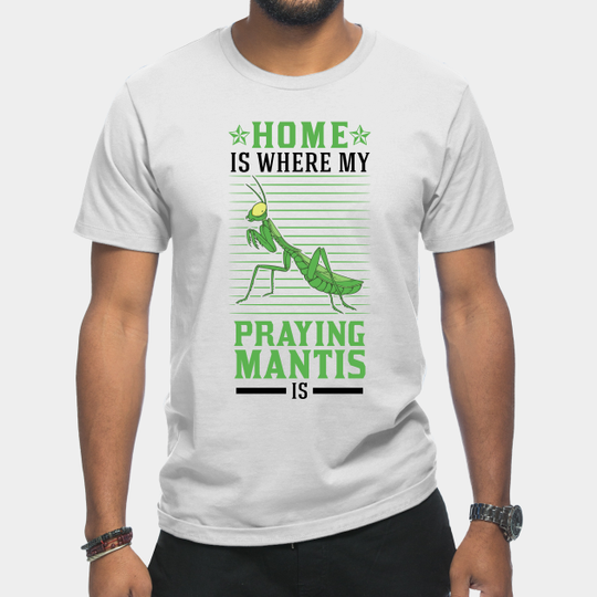 Home Is Where My Praying Mantis - Praying Mantis - T-Shirt