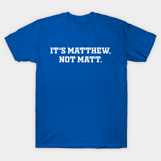 It's Matthew, Not Matt. - Matthew - T-Shirt