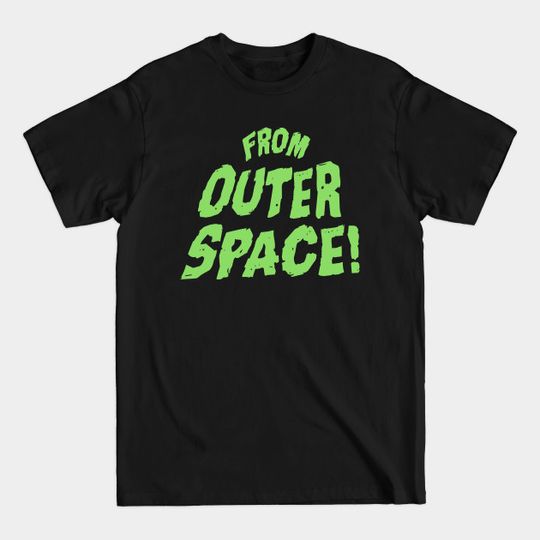 From Outer Space! - Sci Fi - T-Shirt