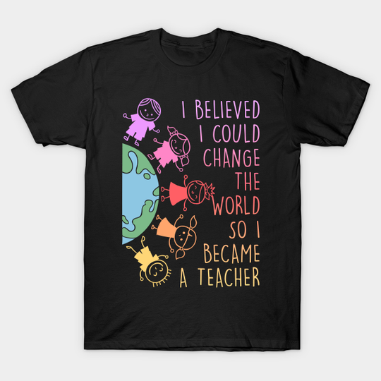 I believed I could change the world Teacher - Teacher - T-Shirt