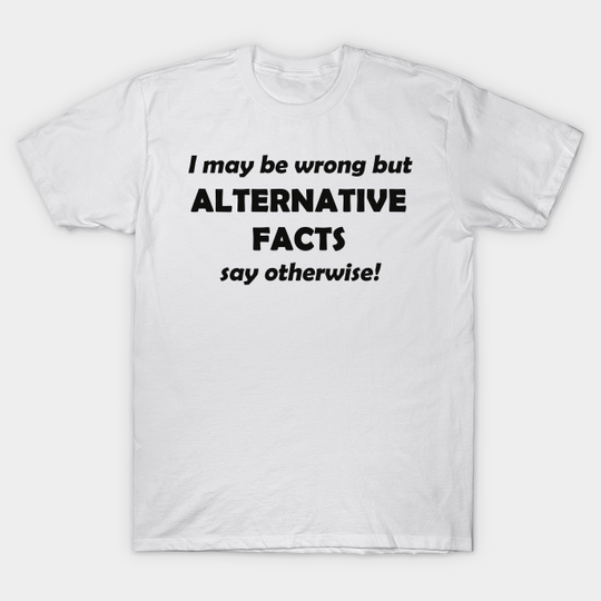 Alternative Facts 1 - Alternative Facts - T-Shirt