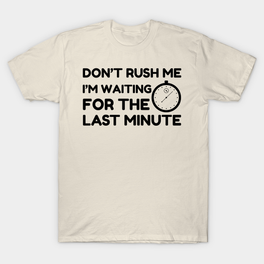 don't rush me i'm waiting for the last minute timer vector - Waiting Last Minute Timer - T-Shirt