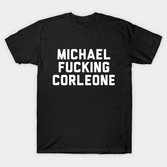 Michael Fucking Corleone - The Godfather - T-Shirt