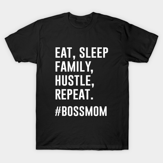 Eat, Sleep, Family, Hustle, Repeat boss mom - Boss Mom - T-Shirt