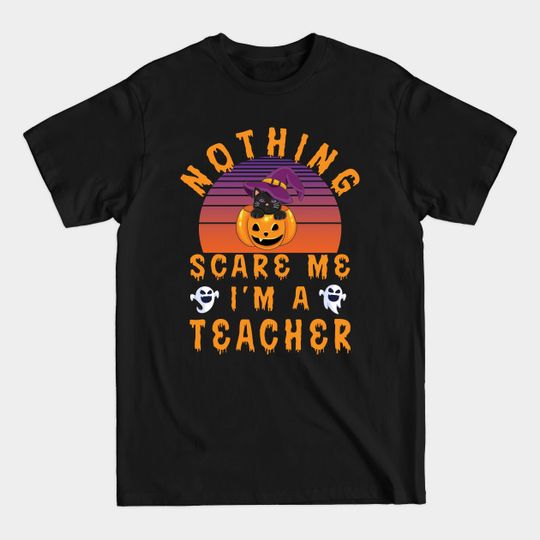 Nothing Scare Me I'm a Teacher - Halloween Teacher Gift - Halloween Teacher Gifts - T-Shirt