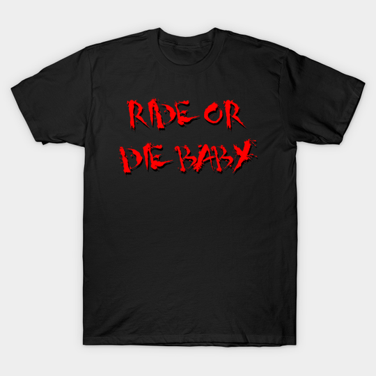 Ride or die baby - Ride Or Die Baby - T-Shirt