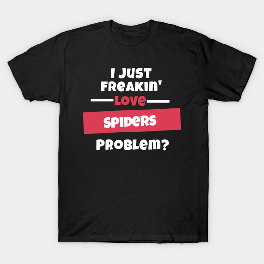 I Just Freakin Love Spiders Problem? - Spiders - T-Shirt