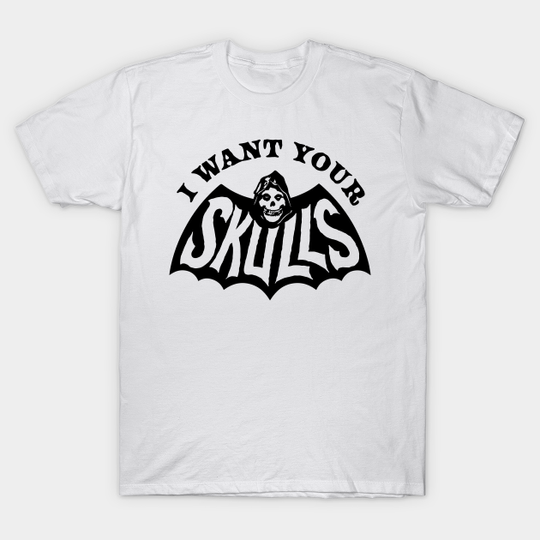 I Want Your Skulls - Skulls - T-Shirt