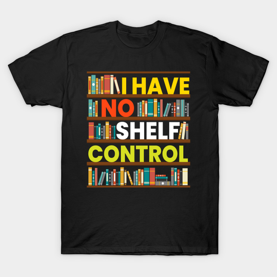 I Have No Shelf Control Book Literature - Books - T-Shirt