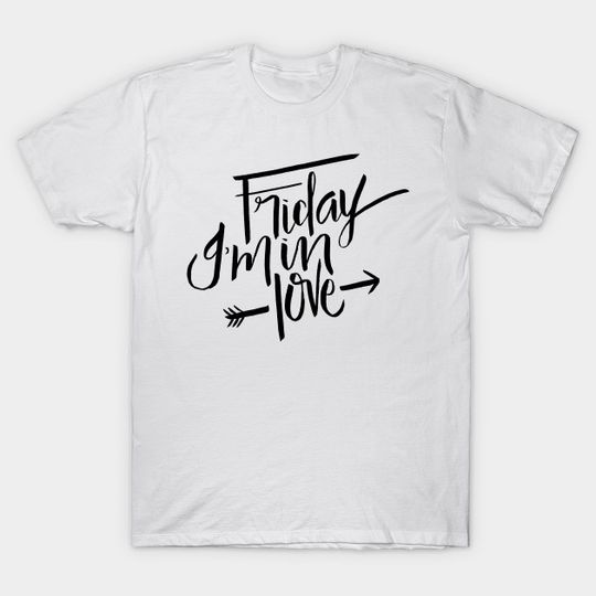 Friday I’m in love - Friday Im In Love - T-Shirt